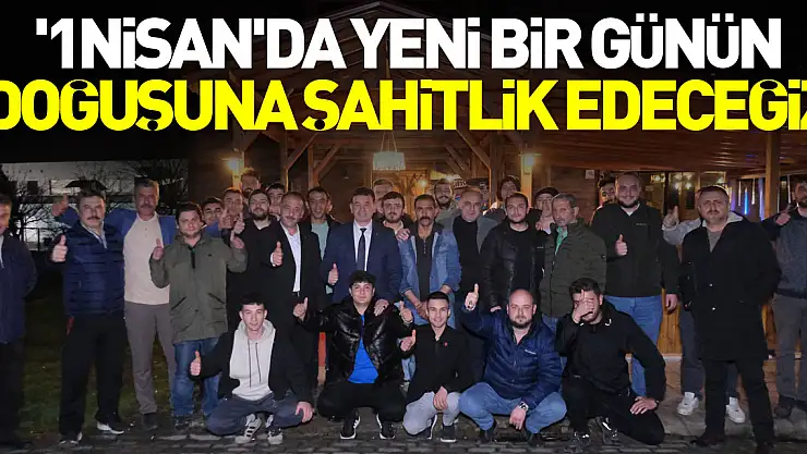 '1Nisan'da Yeni Bir Günün Doğuşuna Şahitlik Edeceğiz'