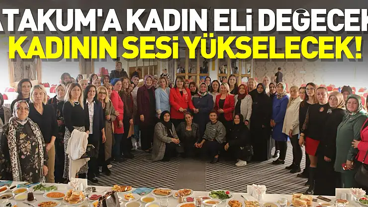 Atakum'a Kadın Eli Değecek, Kadının Sesi Yükselecek!