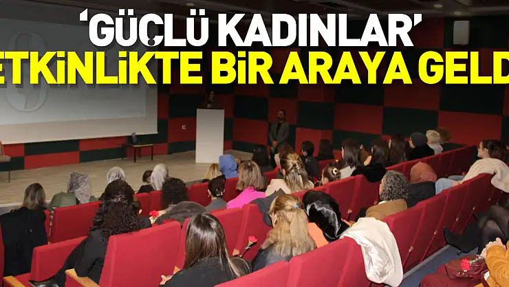 'GÜÇLÜ KADINLAR' ETKİNLİKTE BİR ARAYA GELDİ