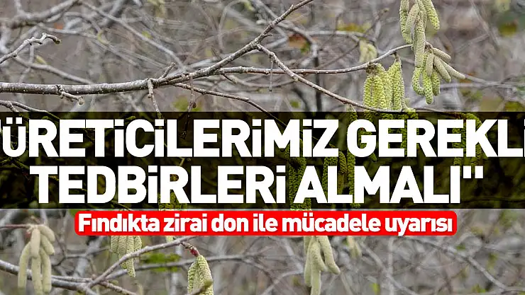 'Üreticilerimiz gerekli tedbirleri almalı'