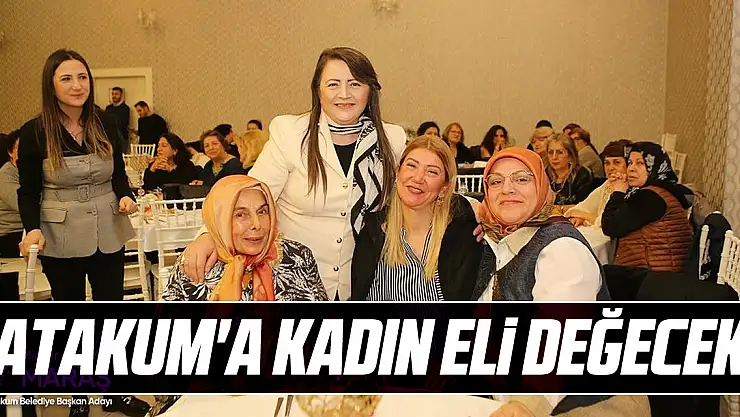 'ATAKUM'A KADIN ELİ DEĞECEK'