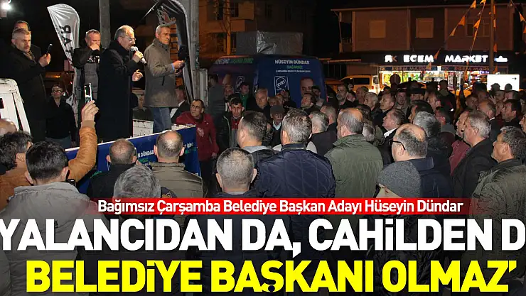 'Yalancıdan da, cahilden de Belediye Başkanı olmaz'