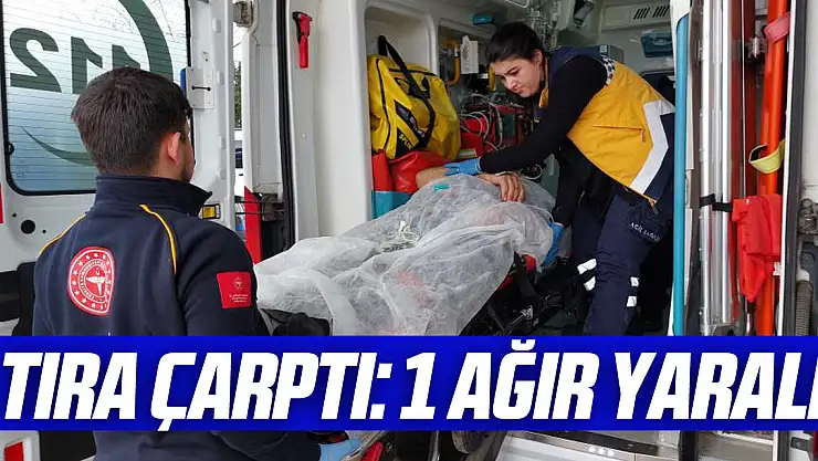 Tıra çarptı: 1 ağır yaralı