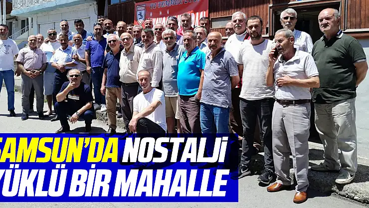 SAMSUN'DA NOSTALJİ YÜKLÜ BİR MAHALLE,