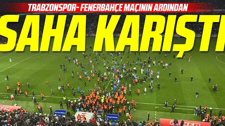 MAÇ SONU SAHA KARIŞTI