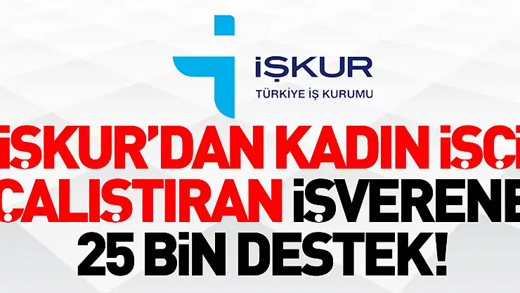 İŞKUR'DAN KADIN İŞÇİ ÇALIŞTIRAN İŞVERENE 25 BİN DESTEK!