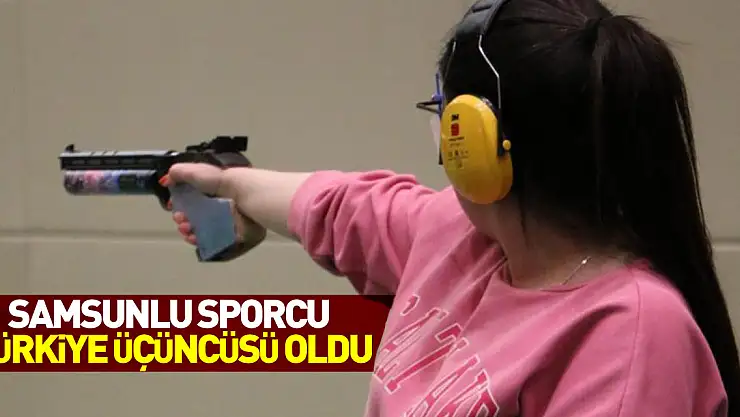 SAMSUNLU SPORCU TÜRKİYE ÜÇÜNCÜSÜ