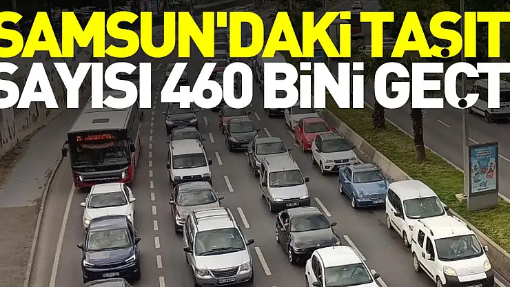 TAŞIT SAYISI 460 BİNİ GEÇTİ