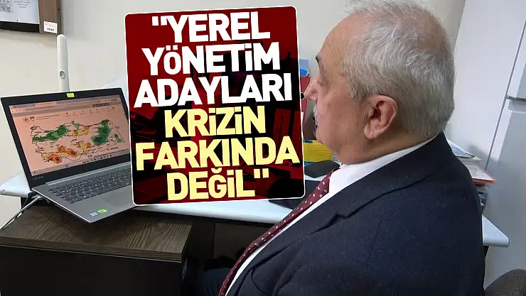 'Yerel yönetim adayları krizin farkında değil'