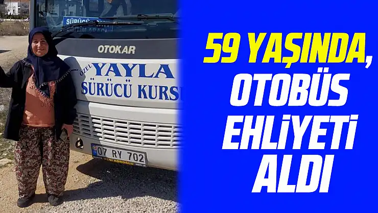 59 yaşında, otobüs ehliyeti aldı
