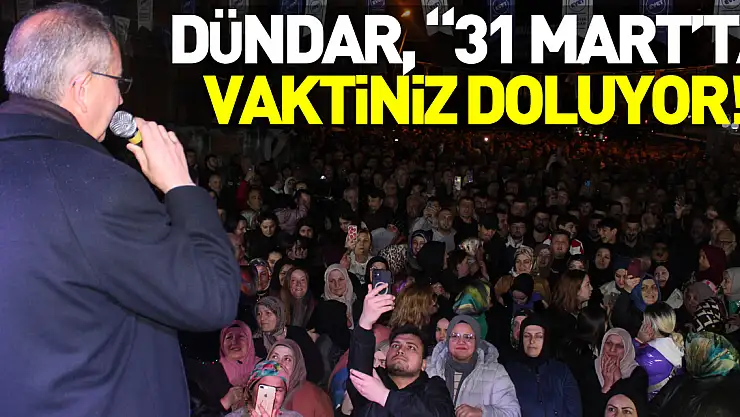 Dündar, '31 Mart'ta vaktiniz doluyor!'
