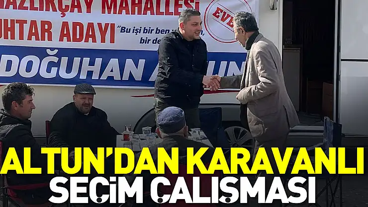 ALTUN'DAN KARAVANLI SEÇİM ÇALIŞMASI