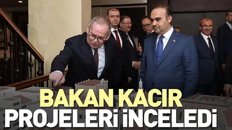 BAKAN KACIR, PROJELERİ İNCELEDİ