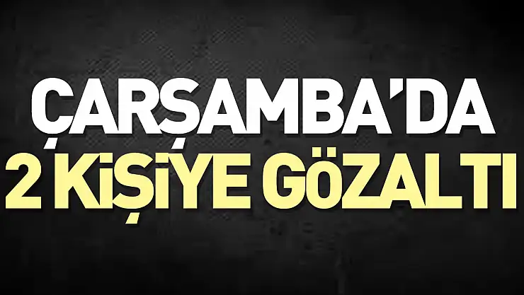 Çarşamba'da 2 kişiye gözaltı