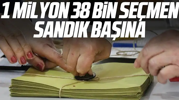 1 milyon 38 bin seçmen sandık başına