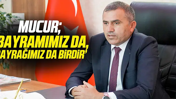 MUCUR ''BAYRAMIMIZ DA, BAYRAĞIMIZ DA BİRDİR'