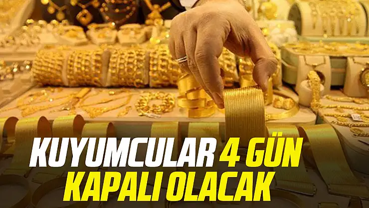 Kuyumcular 4 gün kapalı olacak