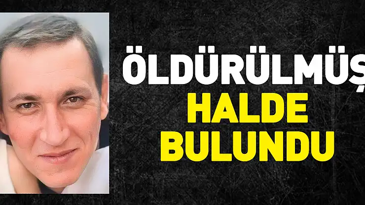 ÖLDÜRÜLMÜŞ HALDE BULUNDU