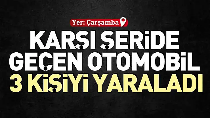 KARŞI ŞERİDE GEÇEN OTOMOBİL 3 KİŞİYİ YARALADI