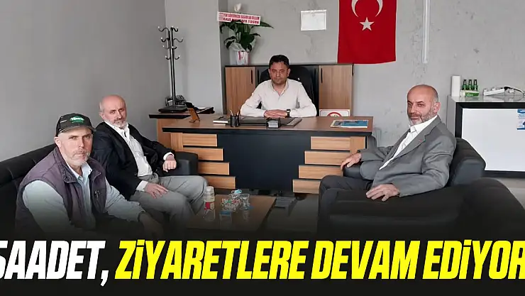 SAADET, ZİYARETLERE DEVAM EDİYOR