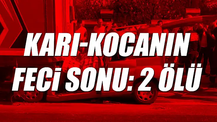Karı-Kocanın feci sonu: 2 ölü