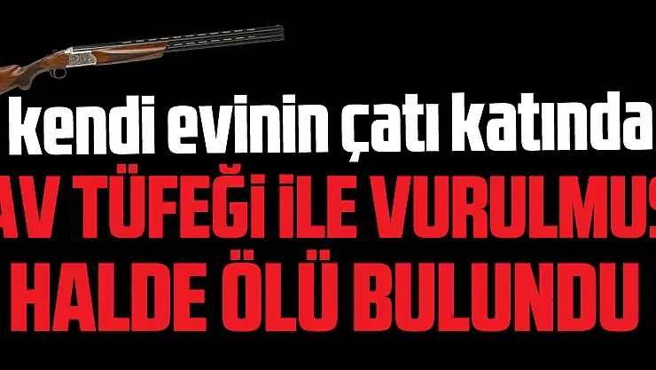 Av Tüfeği İle vurulmuş  halde ölü bulundu