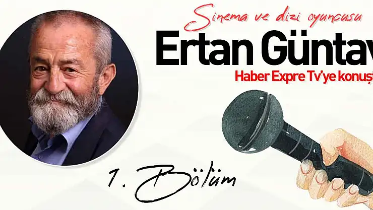 SİNEMA VE DİZİ OYUNCUSU ERTAN GÜNTAV RÖPORTAJI: 1. BÖLÜM