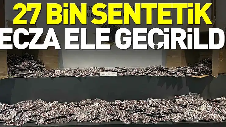 27 bin sentetik ecza ele geçirildi