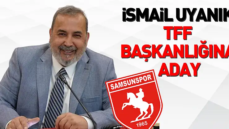 İsmail Uyanık TFF Başkanlığına Aday