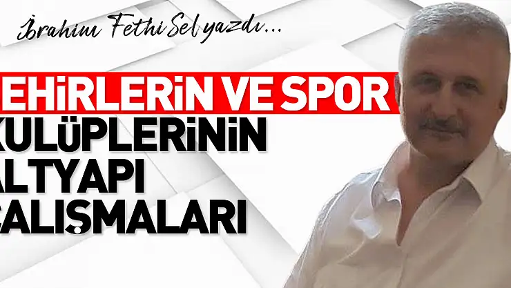 ŞEHİRLERİN VE SPOR KULÜPLERİNİN ALTYAPI ÇALIŞMALARI