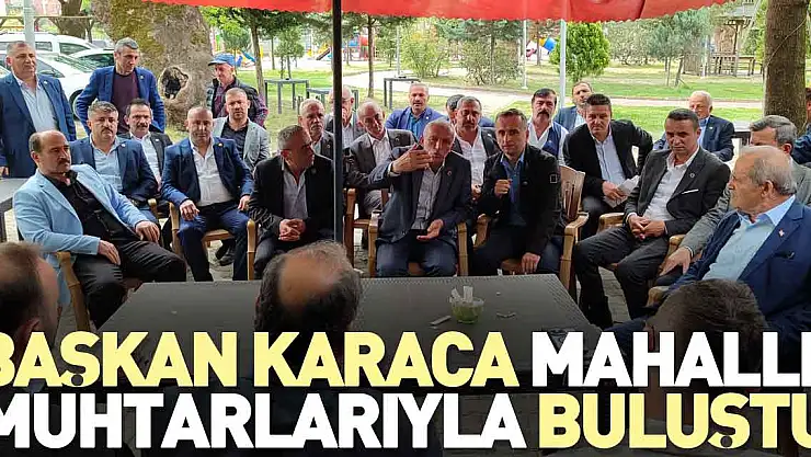 Başkan Karaca mahalle muhtarlarıyla buluştu
