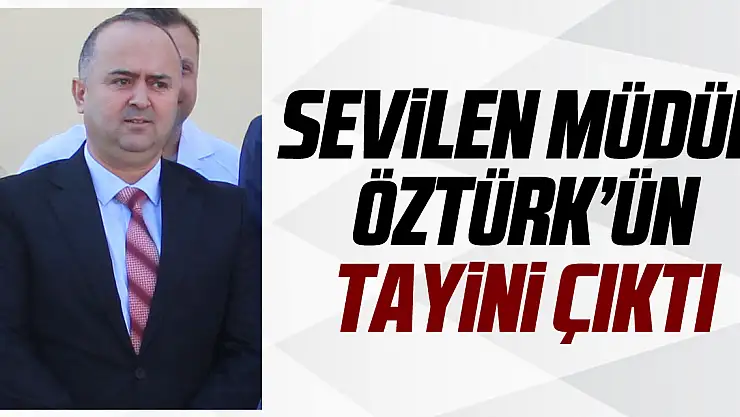 SEVİLEN MÜDÜR ÖZTÜRK'ÜN TAYİNİ ÇIKTI