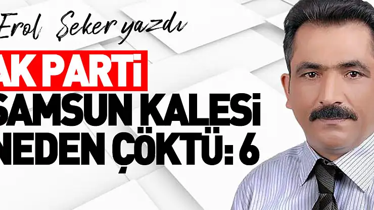AK PARTİ SAMSUN KALESİ NEDEN ÇÖKTÜ:6