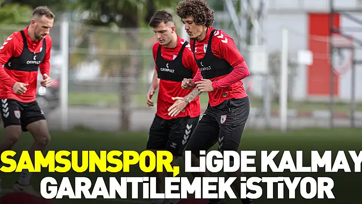 Samsunspor, ligde kalmayı garantilemek istiyor