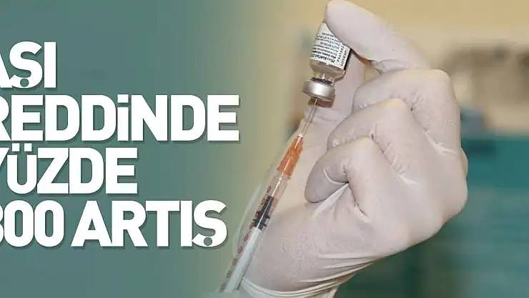 Aşı reddinde yüzde 300 artış