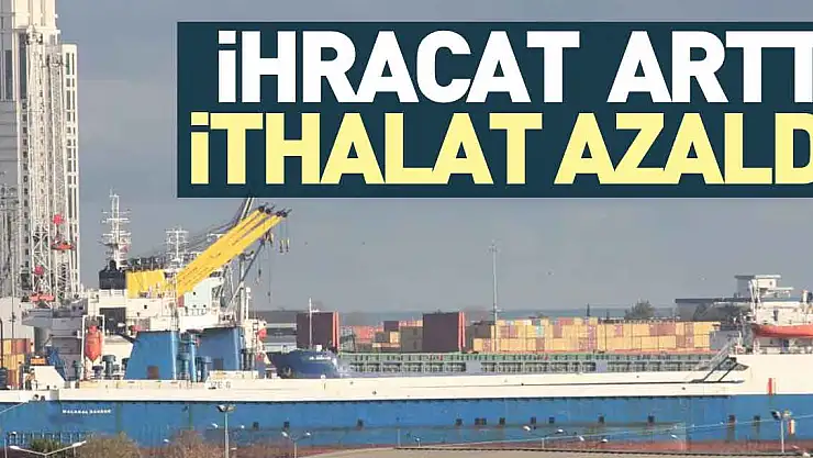 İhracat arttı, ithalat azaldı