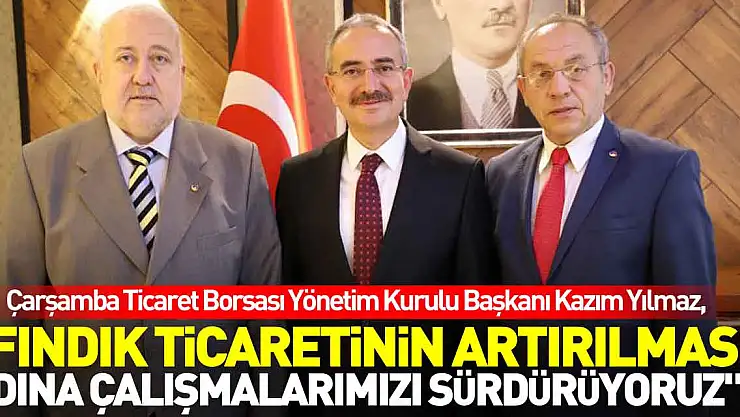 'Fındık ticaretinin artırılması adına çalışmalarımızı sürdürüyoruz'