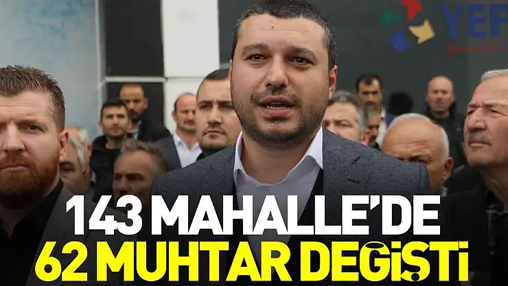 143 mahalle'de 62 Muhtar değişti