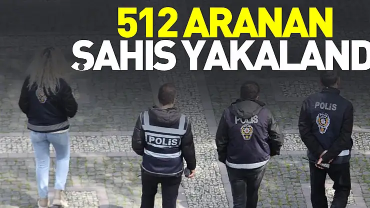 512 aranan şahıs yakalandı