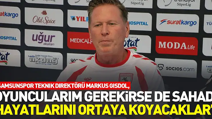 'Oyuncularım gerekirse de sahada hayatlarını ortaya koyacaklar'