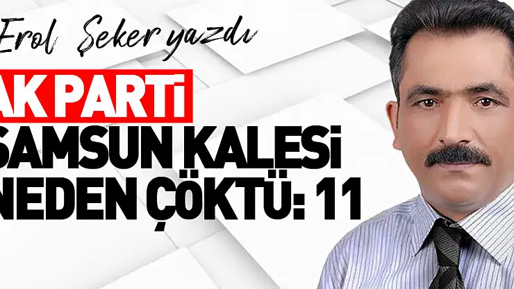 AK PARTİ SAMSUN KALESİ NEDEN ÇÖKTÜ:11