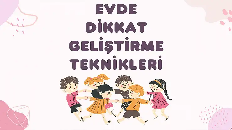 Evde Çocukların Dikkatini Geliştirme Teknikleri