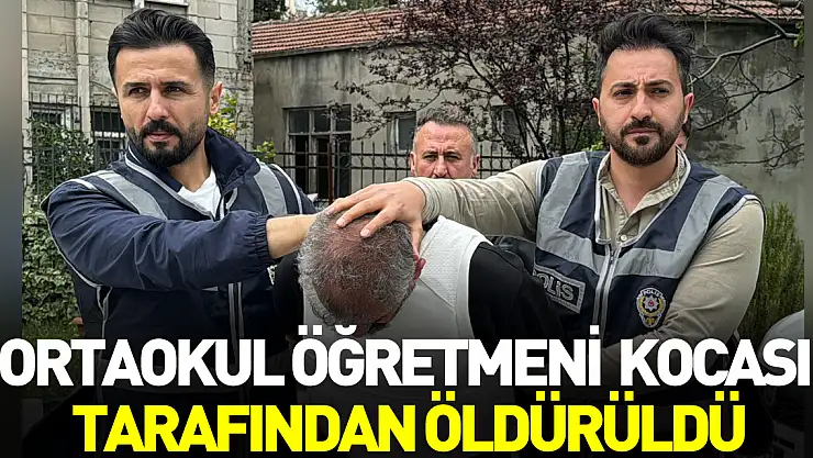 Ortaokul öğretmeni  kocası tarafından öldürüldü