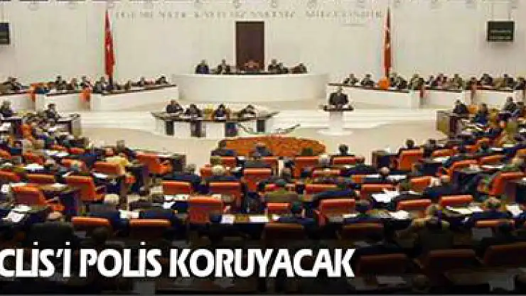 Meclis'i polis koruyacak