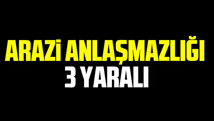 Arazi anlaşmazlığı: 3 yaralı
