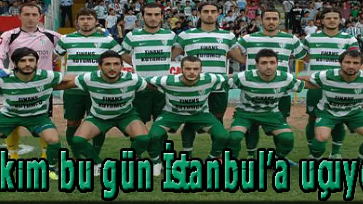 Takım bu gün İstanbul' a uçuyor!.