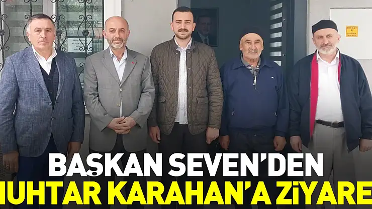Başkan Seven'den Muhtar Karahan'a Ziyaret