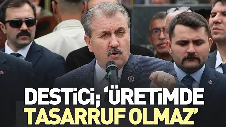 'ÜRETİMDE TASARRUF OLMAZ'