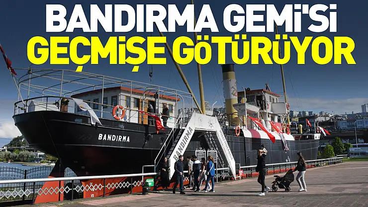Bandırma Gemi'si Geçmişe Götürüyor
