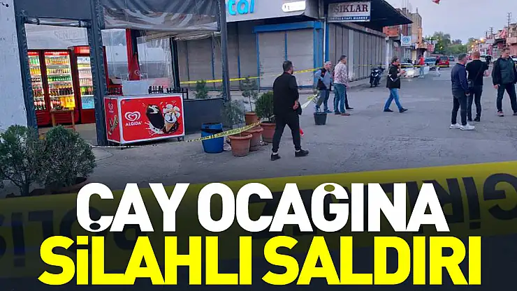 ÇAY OCAĞINA SİLAHLI SALDIRI
